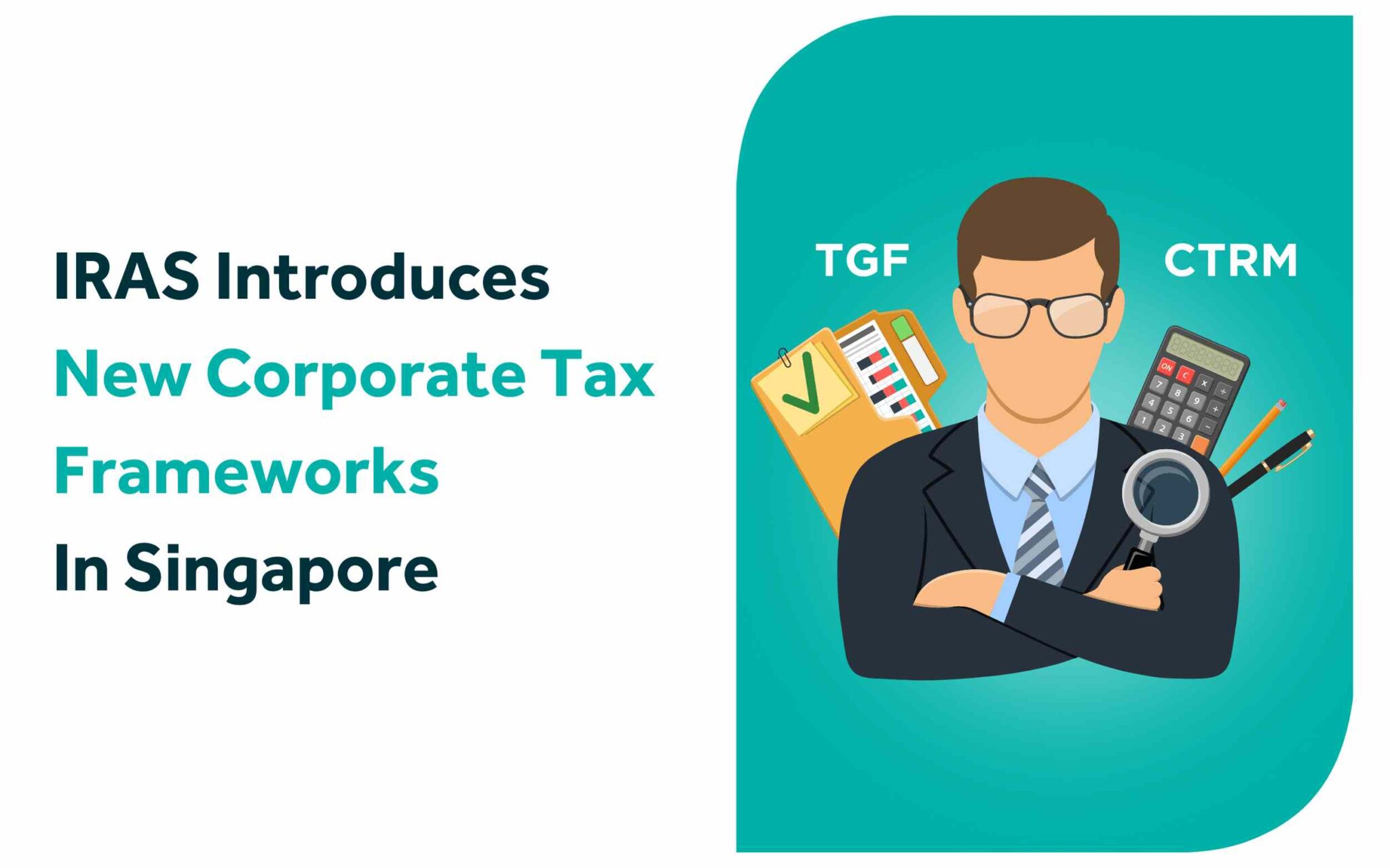 IRAS rolls out two new corporate tax frameworks in Singapore